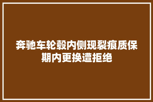 奔驰车轮毂内侧现裂痕质保期内更换遭拒绝