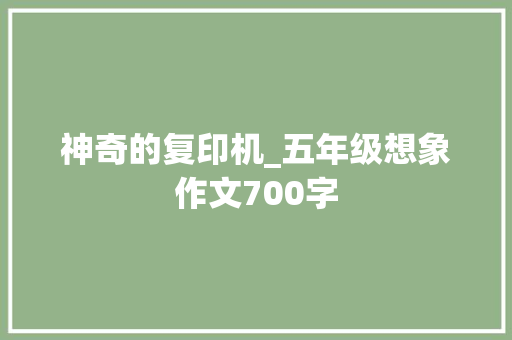 神奇的复印机_五年级想象作文700字 知识百科
