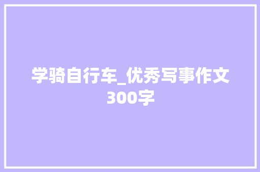 学骑自行车_优秀写事作文300字