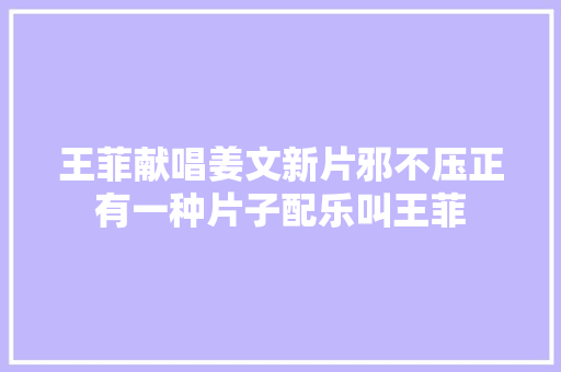 王菲献唱姜文新片邪不压正有一种片子配乐叫王菲