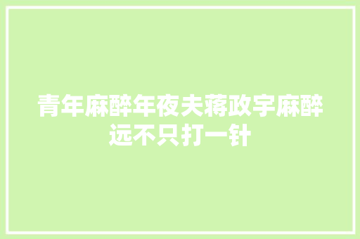 青年麻醉年夜夫蒋政宇麻醉远不只打一针 休闲娱乐