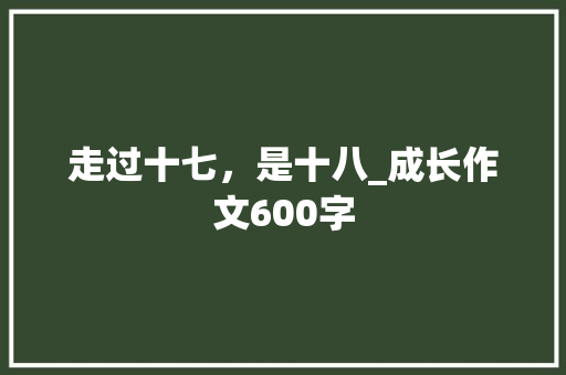 走过十七，是十八_成长作文600字