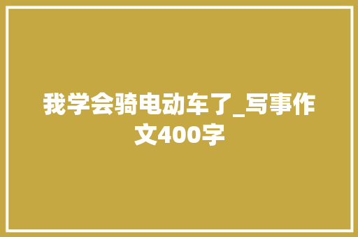 我学会骑电动车了_写事作文400字