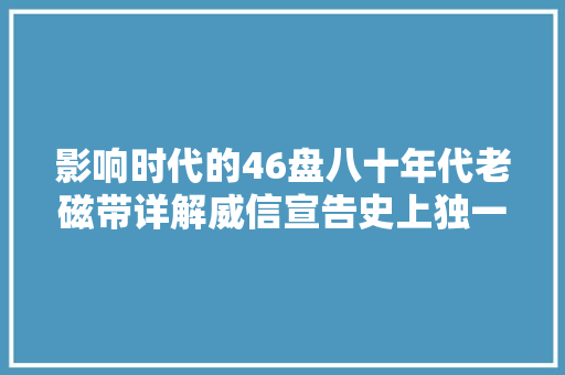 影响时代的46盘八十年代老磁带详解威信宣告史上独一