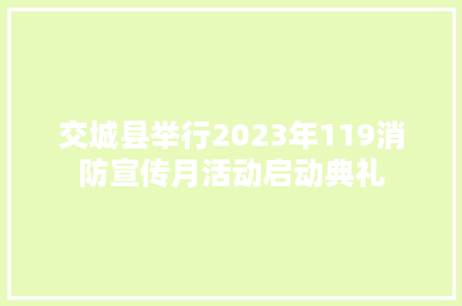 交城县举行2023年119消防宣传月活动启动典礼