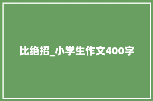 比绝招_小学生作文400字