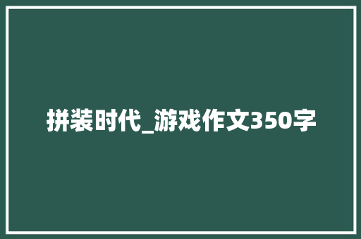 拼装时代_游戏作文350字