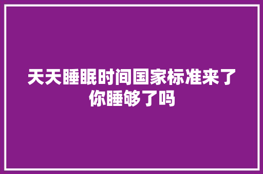 天天睡眠时间国家标准来了你睡够了吗 休闲娱乐