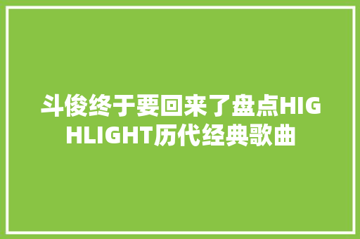 斗俊终于要回来了盘点HIGHLIGHT历代经典歌曲