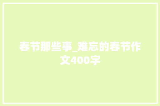 春节那些事_难忘的春节作文400字