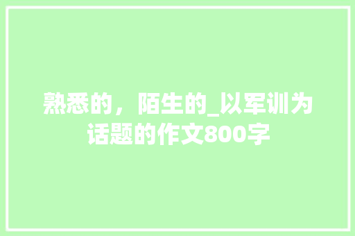 熟悉的，陌生的_以军训为话题的作文800字