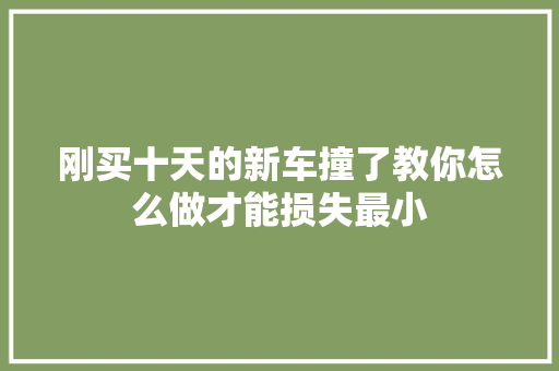 刚买十天的新车撞了教你怎么做才能损失最小