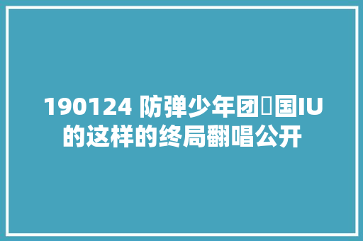 190124 防弹少年团柾国IU的这样的终局翻唱公开 休闲娱乐