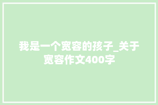 我是一个宽容的孩子_关于宽容作文400字