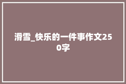 滑雪_快乐的一件事作文250字