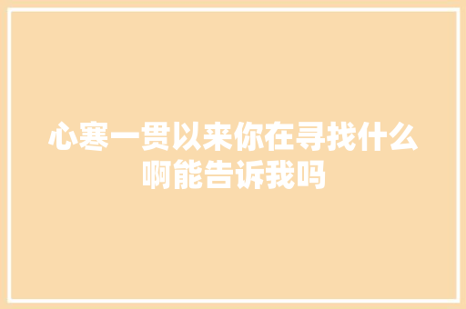 心寒一贯以来你在寻找什么啊能告诉我吗