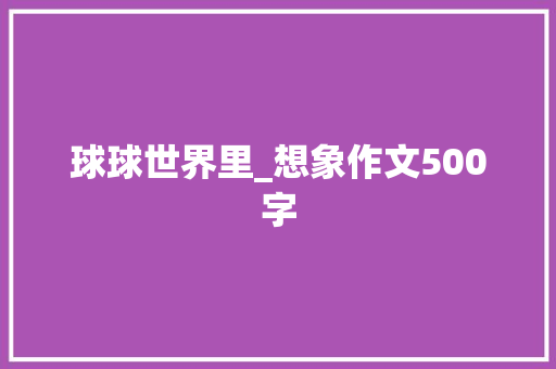 球球世界里_想象作文500字
