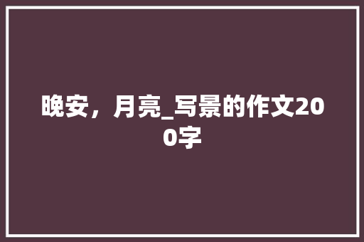 晚安，月亮_写景的作文200字