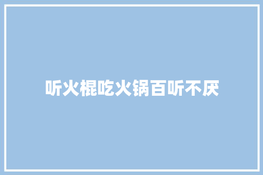 听火棍吃火锅百听不厌 休闲娱乐