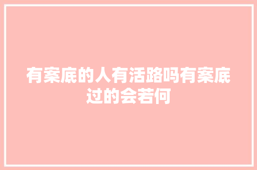 有案底的人有活路吗有案底过的会若何 汽车知识