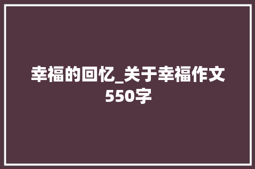 幸福的回忆_关于幸福作文550字