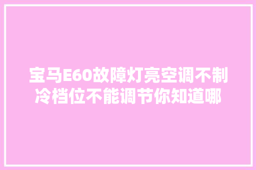 宝马E60故障灯亮空调不制冷档位不能调节你知道哪