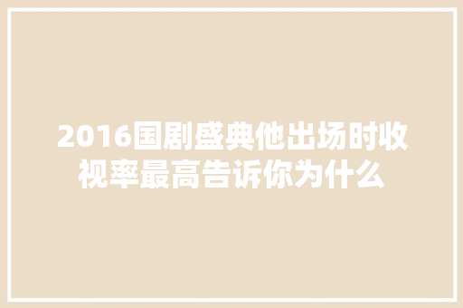 2016国剧盛典他出场时收视率最高告诉你为什么