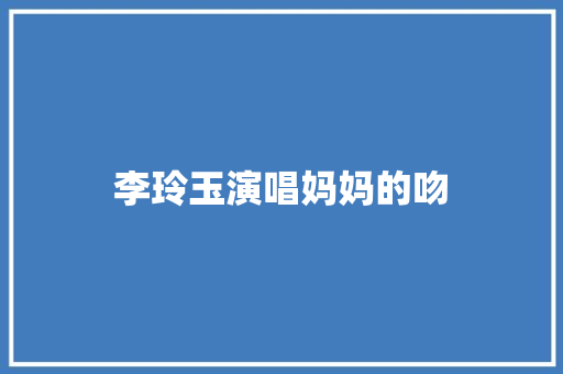 李玲玉演唱妈妈的吻