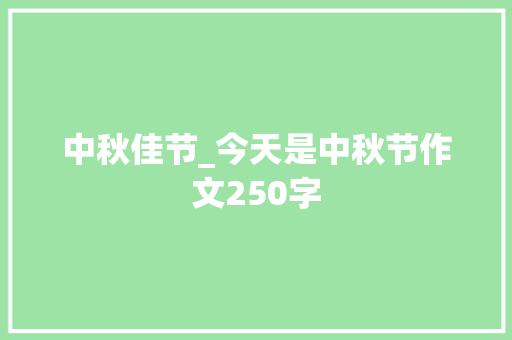 中秋佳节_今天是中秋节作文250字