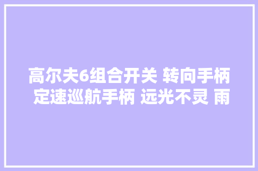 高尔夫6组合开关 转向手柄 定速巡航手柄 远光不灵 雨刮手柄维修拆解