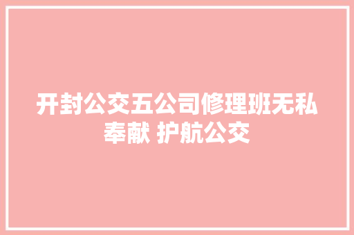 开封公交五公司修理班无私奉献 护航公交
