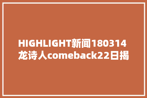 HIGHLIGHT新闻180314 龙诗人comeback22日揭橥数字单曲阵雨 休闲娱乐