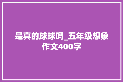 是真的球球吗_五年级想象作文400字