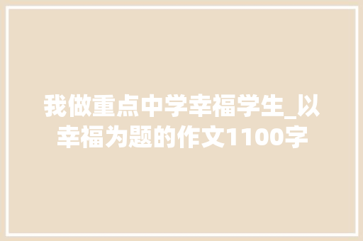 我做重点中学幸福学生_以幸福为题的作文1100字