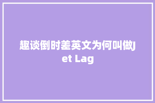 趣谈倒时差英文为何叫做Jet Lag