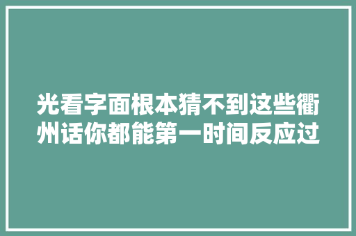 光看字面根本猜不到这些衢州话你都能第一时间反应过来吗