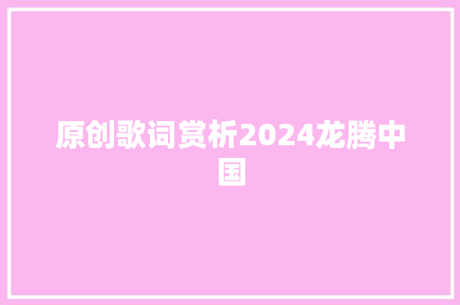 原创歌词赏析2024龙腾中国