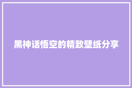 黑神话悟空的精致壁纸分享