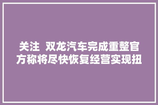 关注  双龙汽车完成重整官方称将尽快恢复经营实现扭亏为盈