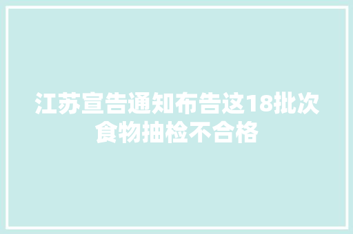 江苏宣告通知布告这18批次食物抽检不合格