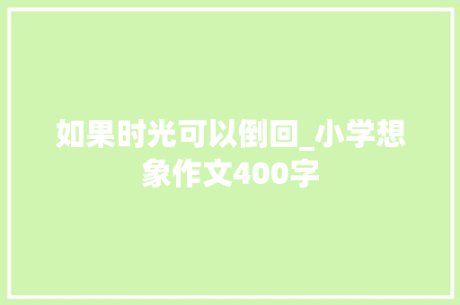 如果时光可以倒回_小学想象作文400字