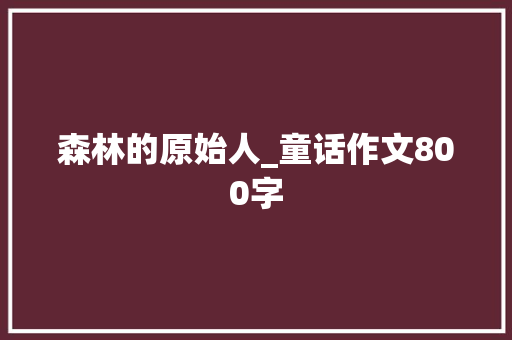 森林的原始人_童话作文800字