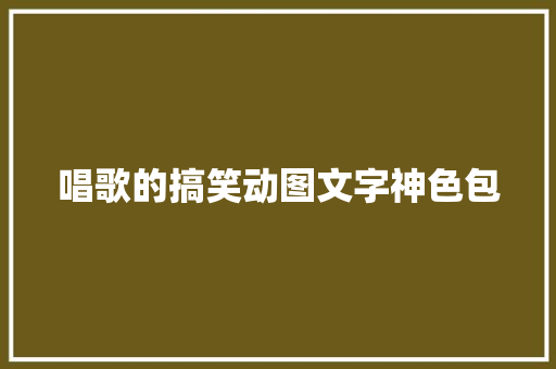 唱歌的搞笑动图文字神色包