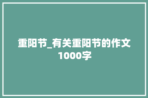 重阳节_有关重阳节的作文1000字