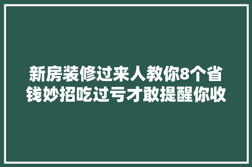 新房装修过来人教你8个省钱妙招吃过亏才敢提醒你收藏备用
