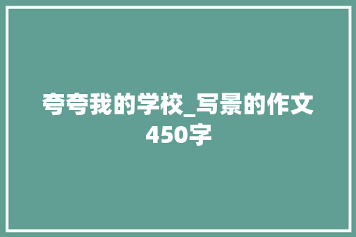 夸夸我的学校_写景的作文450字