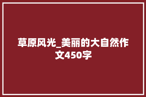 草原风光_美丽的大自然作文450字