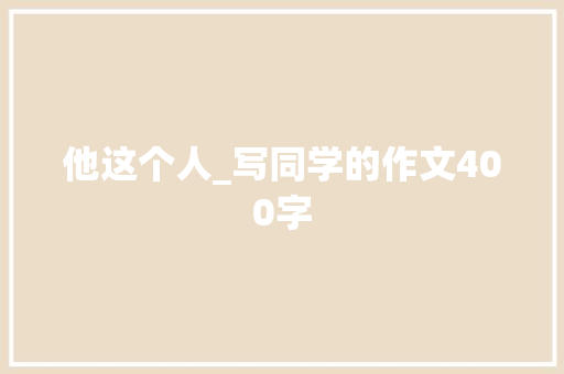 他这个人_写同学的作文400字 知识百科