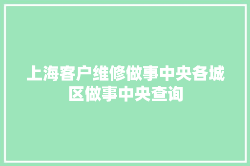 上海客户维修做事中央各城区做事中央查询