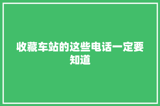 收藏车站的这些电话一定要知道